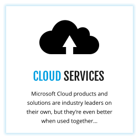 CLOUD SERVICES Microsoft Cloud products and solutions are industry leaders on their own, but they’re even better when used together…